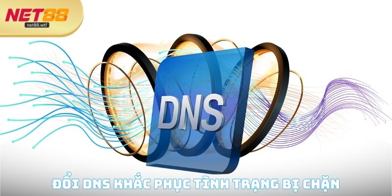 Đổi DNS khắc phục ngay tình trạng bị chặn