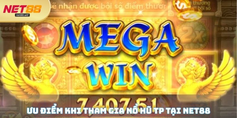 Ưu điểm cộng đồng hội viên nhận được khi tham gia nổ hũ TP tại NET88